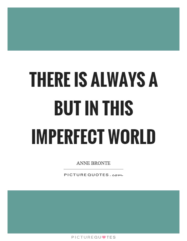 There is always a but in this imperfect world Picture Quote #1