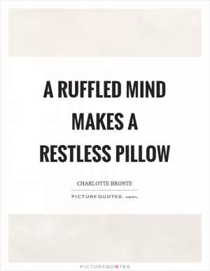 A ruffled mind makes a restless pillow Picture Quote #1