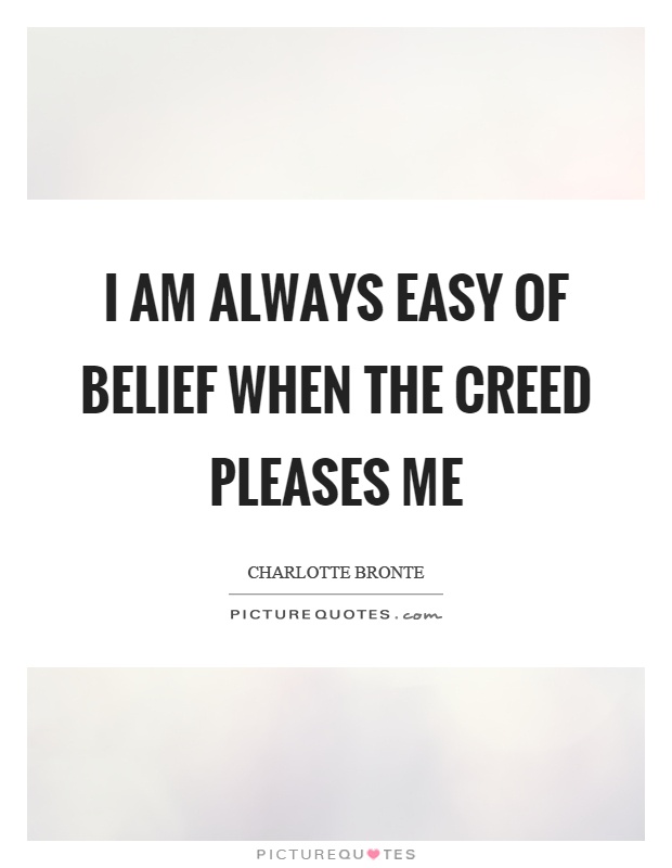 I am always easy of belief when the creed pleases me Picture Quote #1