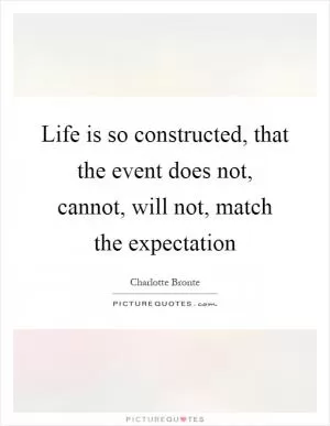 Life is so constructed, that the event does not, cannot, will not, match the expectation Picture Quote #1