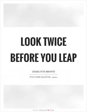 Look twice before you leap Picture Quote #1