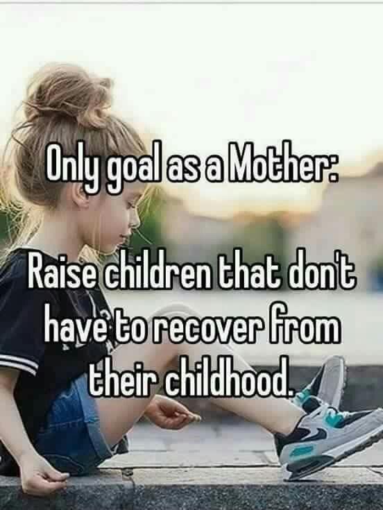 Only goal as a mother: raise children that don't have to recover from their childhood Picture Quote #1