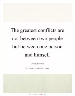 The greatest conflicts are not between two people but between one person and himself Picture Quote #1
