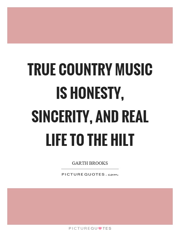 True country music is honesty, sincerity, and real life to the hilt Picture Quote #1