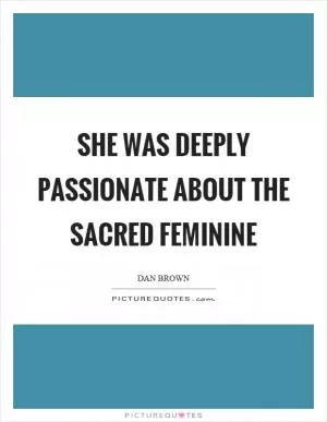 She was deeply passionate about the sacred feminine Picture Quote #1