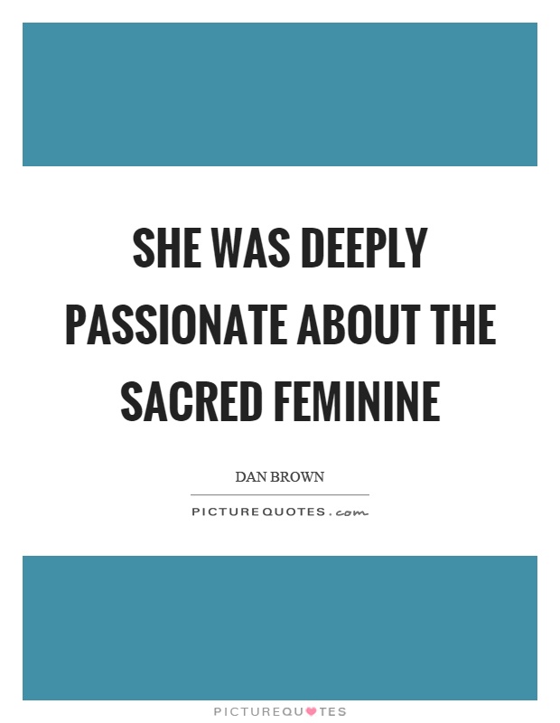 She was deeply passionate about the sacred feminine Picture Quote #1