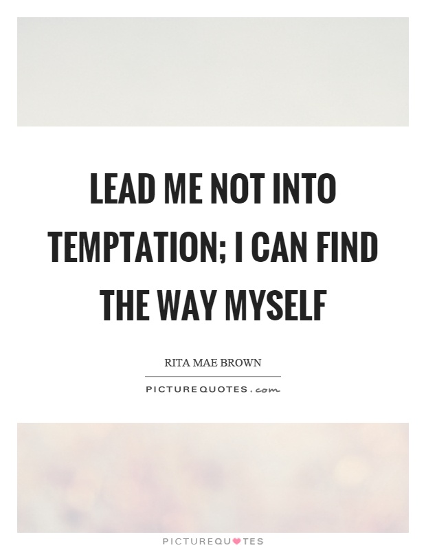 Lead me not into temptation; I can find the way myself Picture Quote #1