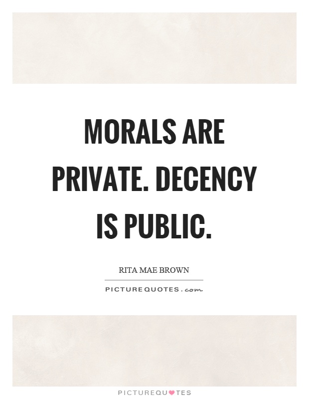 Morals are private. Decency is public Picture Quote #1