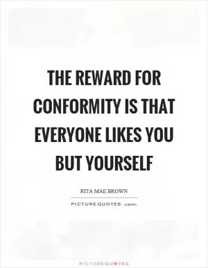 The reward for conformity is that everyone likes you but yourself Picture Quote #1