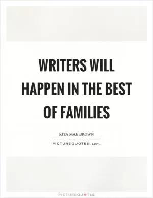 Writers will happen in the best of families Picture Quote #1