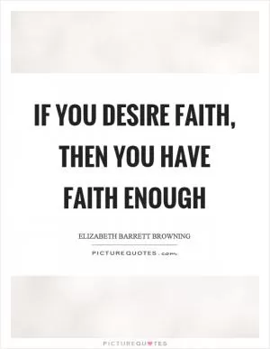 If you desire faith, then you have faith enough Picture Quote #1