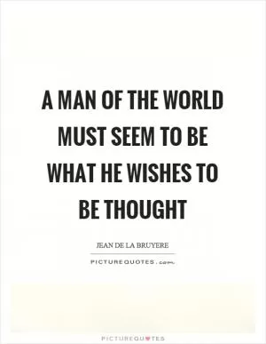 A man of the world must seem to be what he wishes to be thought Picture Quote #1