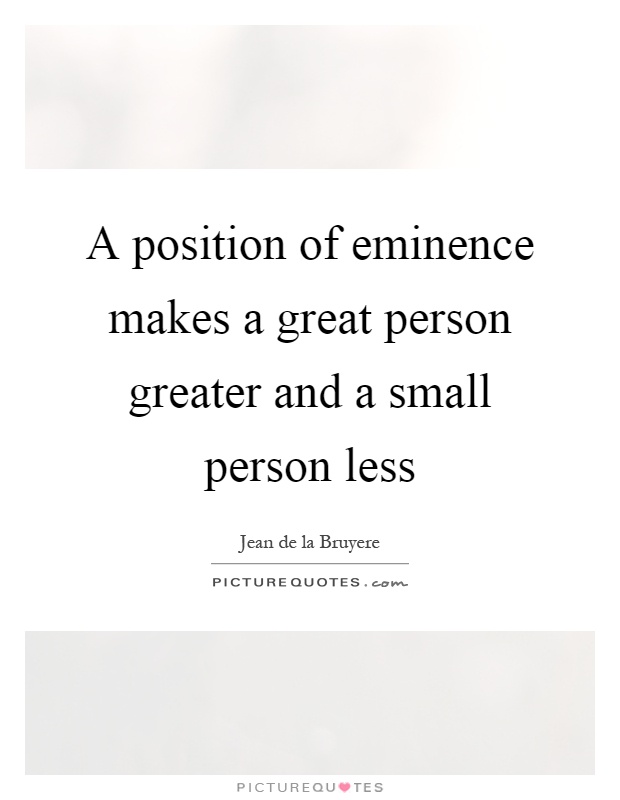 A position of eminence makes a great person greater and a small person less Picture Quote #1