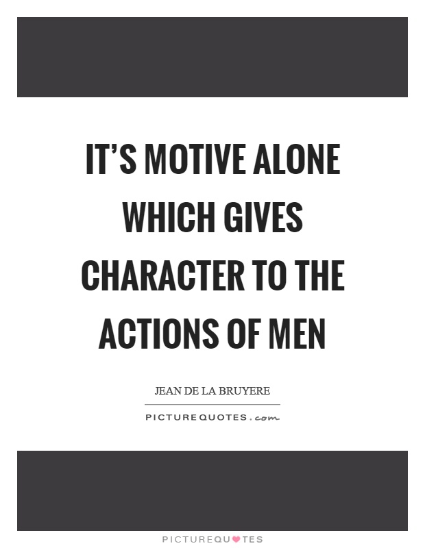 It's motive alone which gives character to the actions of men Picture Quote #1