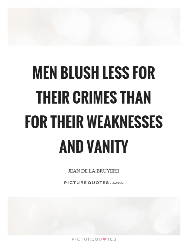 Men blush less for their crimes than for their weaknesses and vanity Picture Quote #1