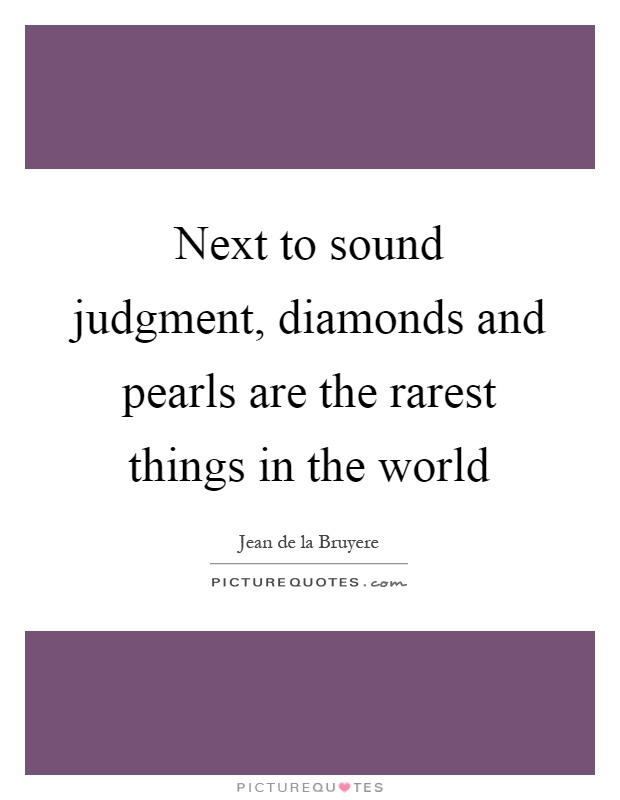 Next to sound judgment, diamonds and pearls are the rarest things in the world Picture Quote #1