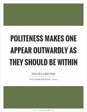 Politeness makes one appear outwardly as they should be within Picture Quote #1