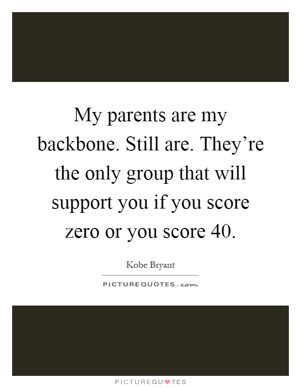 My parents are my backbone. Still are. They're the only group that will support you if you score zero or you score 40 Picture Quote #1