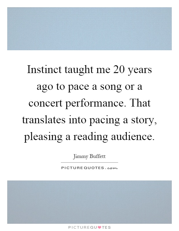 Instinct taught me 20 years ago to pace a song or a concert performance. That translates into pacing a story, pleasing a reading audience Picture Quote #1