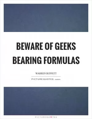 Beware of geeks bearing formulas Picture Quote #1