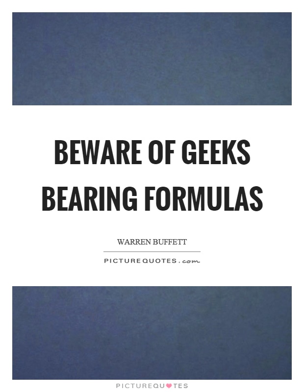 Beware of geeks bearing formulas Picture Quote #1