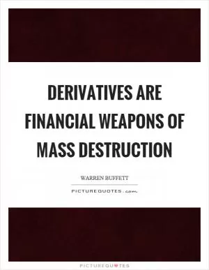 Derivatives are financial weapons of mass destruction Picture Quote #1