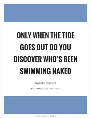 Only when the tide goes out do you discover who’s been swimming naked Picture Quote #1