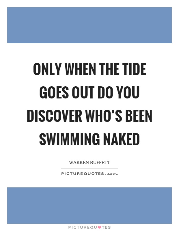Only when the tide goes out do you discover who's been swimming naked Picture Quote #1