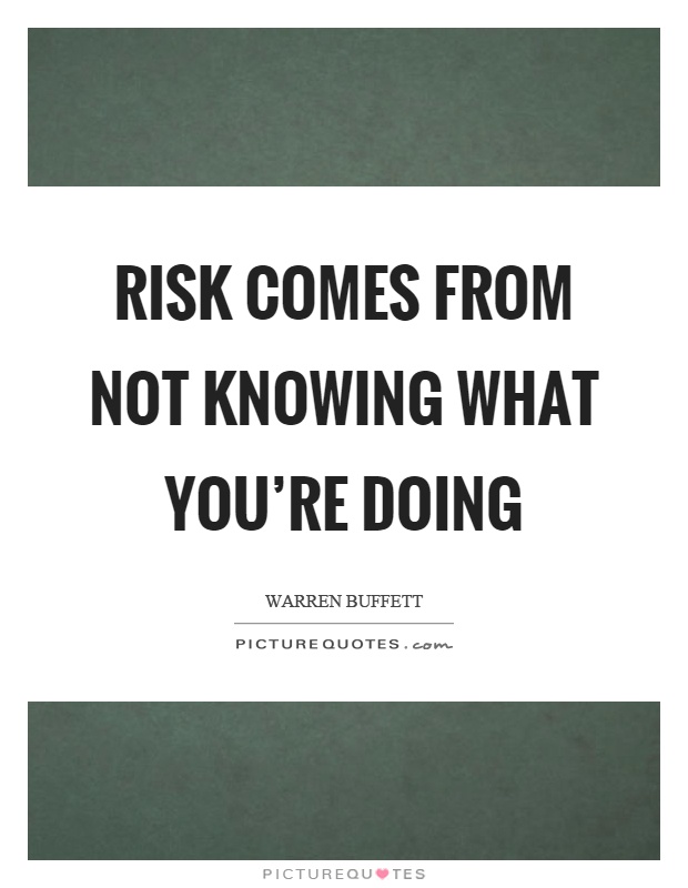 Risk comes from not knowing what you're doing Picture Quote #1