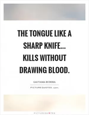 The tongue like a sharp knife... Kills without drawing blood Picture Quote #1