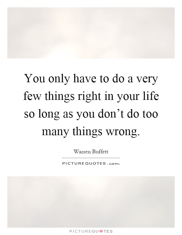 You only have to do a very few things right in your life so long as you don't do too many things wrong Picture Quote #1