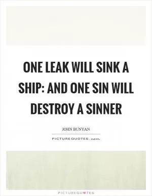 One leak will sink a ship: and one sin will destroy a sinner Picture Quote #1