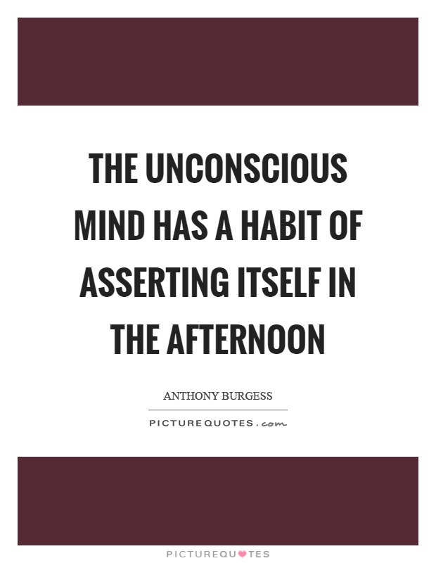 The unconscious mind has a habit of asserting itself in the afternoon Picture Quote #1
