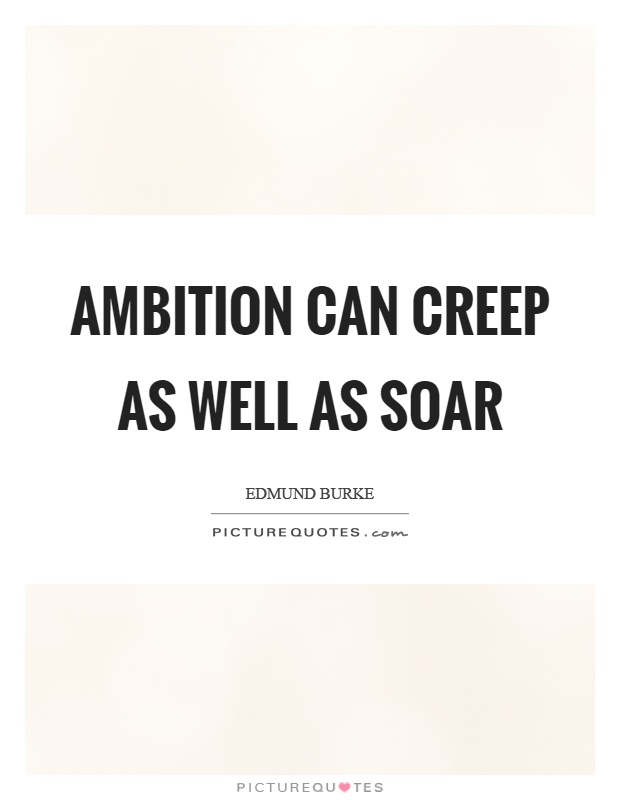 Ambition can creep as well as soar Picture Quote #1