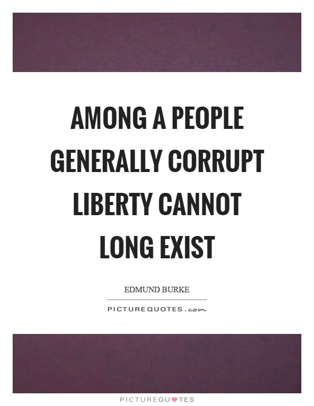 Among a people generally corrupt liberty cannot long exist Picture Quote #1
