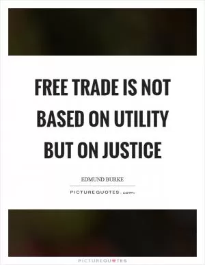 Free trade is not based on utility but on justice Picture Quote #1