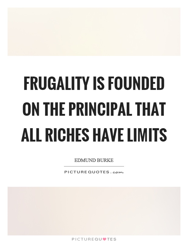 Frugality is founded on the principal that all riches have limits Picture Quote #1