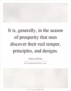 It is, generally, in the season of prosperity that men discover their real temper, principles, and designs Picture Quote #1