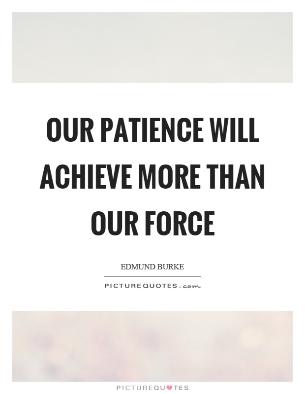 Our patience will achieve more than our force Picture Quote #1