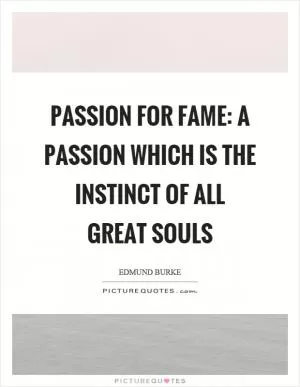 Passion for fame: A passion which is the instinct of all great souls Picture Quote #1