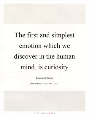 The first and simplest emotion which we discover in the human mind, is curiosity Picture Quote #1