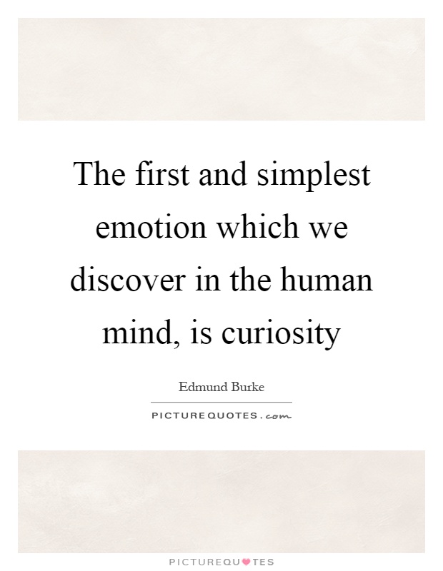 The first and simplest emotion which we discover in the human mind, is curiosity Picture Quote #1