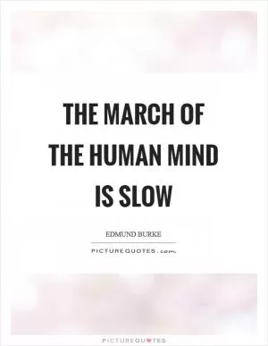The march of the human mind is slow Picture Quote #1