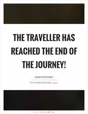 The traveller has reached the end of the journey! Picture Quote #1