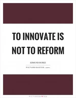 To innovate is not to reform Picture Quote #1