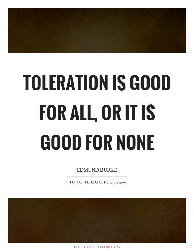 Toleration is good for all, or it is good for none Picture Quote #1