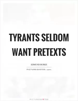 Tyrants seldom want pretexts Picture Quote #1