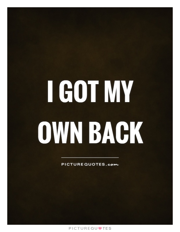 I got my own back Picture Quote #1