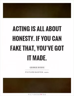 Acting is all about honesty. If you can fake that, you’ve got it made Picture Quote #1