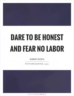 Dare to be honest and fear no labor Picture Quote #1